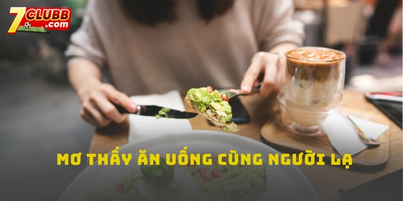 Mơ thấy ăn uống cùng người lạ