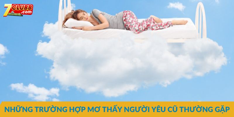 Những trường hợp gặp giấc mơ thấy người yêu cũ thường thấy