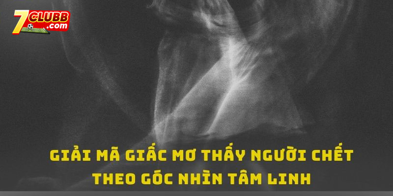 Giải mã giấc mơ thấy người chết theo góc nhìn tâm linh