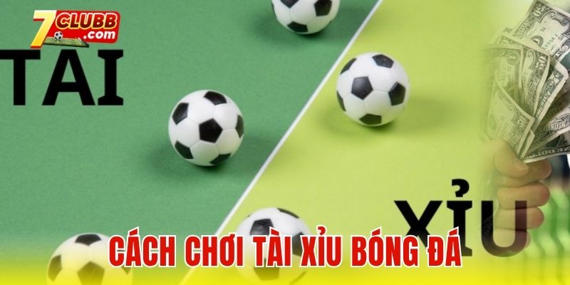 Tài xỉu bóng đá - Cách chơi tài xỉu bóng đá