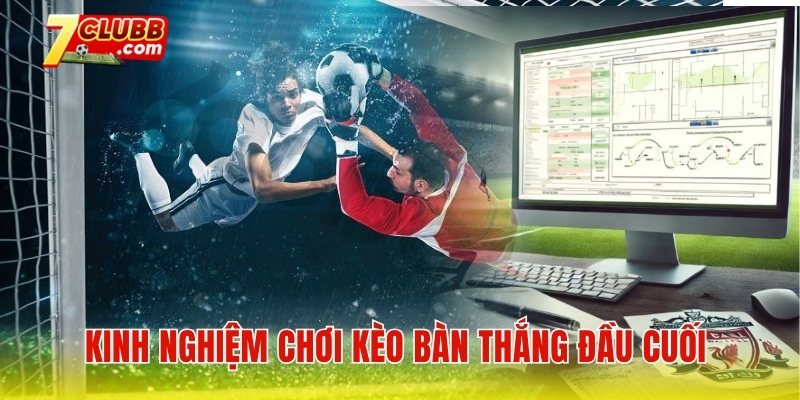 Kinh nghiệm chơi kèo bàn thắng đầu cuối