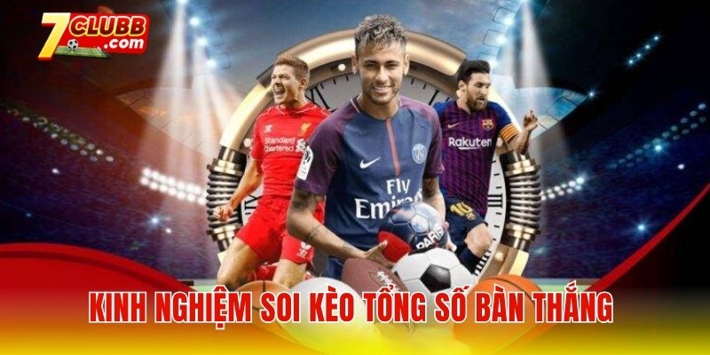 Kinh nghiệm soi kèo tổng số bàn thắng