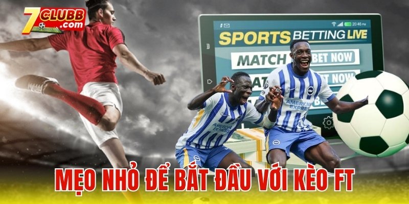 Mẹo nhỏ để bắt đầu với kèo FT