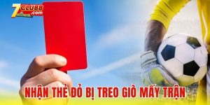 Nhận thẻ đỏ bị treo giò mấy trận?