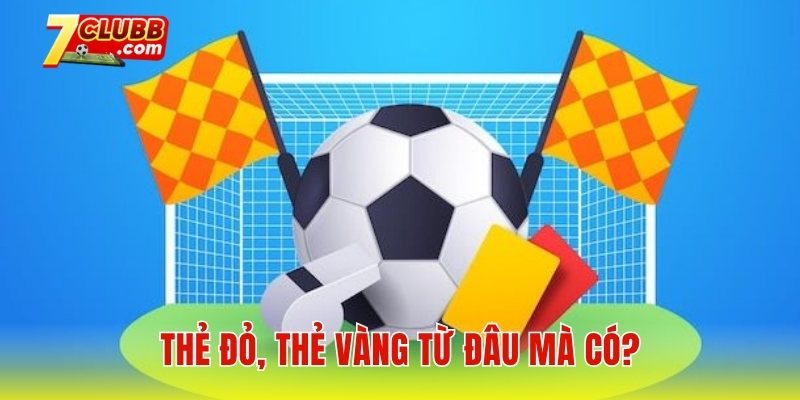 Nhận thẻ đỏ bị treo giò mấy trận? Thẻ đỏ, thẻ vàng từ đâu mà có?