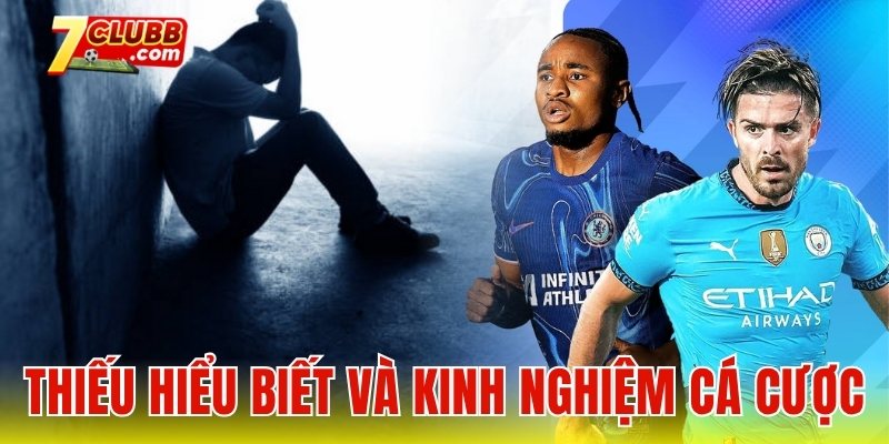 Thiếu hiểu biết và kinh nghiệm cá cược