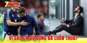 Vì sao cá độ bóng đá luôn thua?
