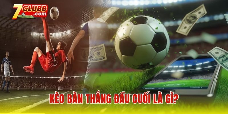 Kèo bàn thắng đầu cuối là gì?
