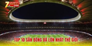 Top 10 sân bóng đá lớn nhất thế giới