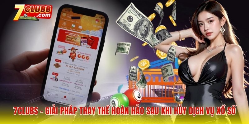 7clubs – Giải pháp thay thế hoàn hảo sau khi hủy dịch vụ xổ số