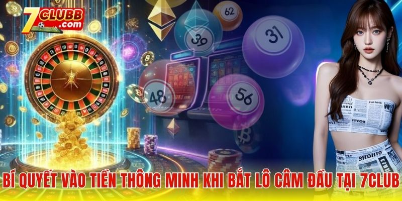 Bí quyết vào tiền thông minh khi bắt lô câm đầu tại 7club
