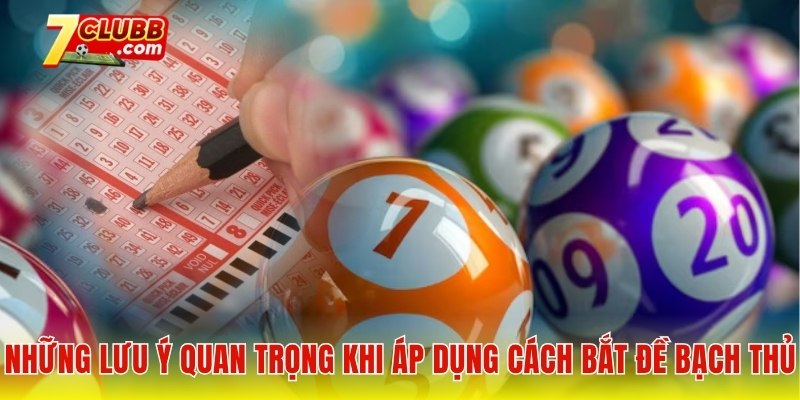 Những lưu ý quan trọng khi áp dụng cách bắt đề bạch thủ